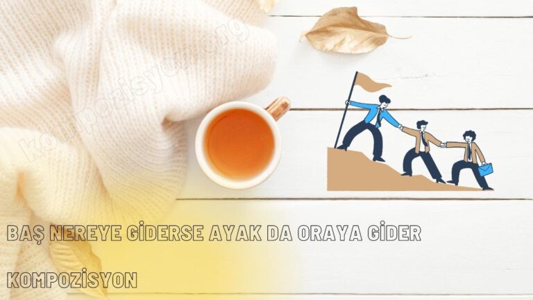 Baş Nereye Giderse Ayak da Oraya Gider Kompozisyon